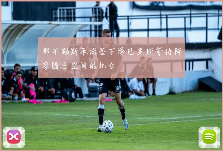 那不勒斯承诺签下泽巴罗斯等待阵容腾出空间的机会